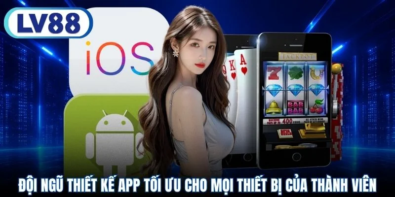 Đội ngũ thiết kế app tối ưu cho mọi thiết bị của thành viên
