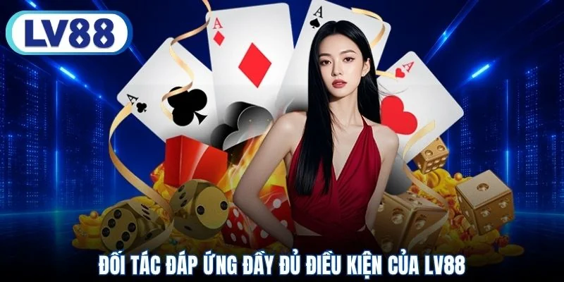 Đối tác đáp ứng đầy đủ điều kiện của LV88