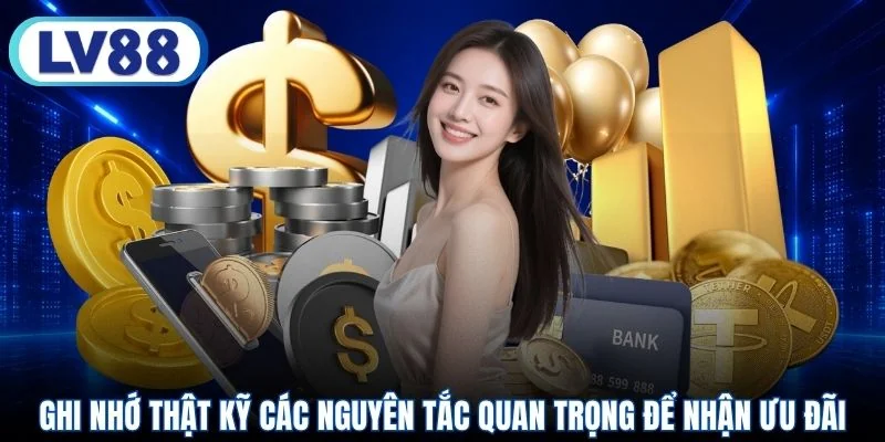 Ghi nhớ thật kỹ các nguyên tắc quan trọng để nhận ưu đãi
