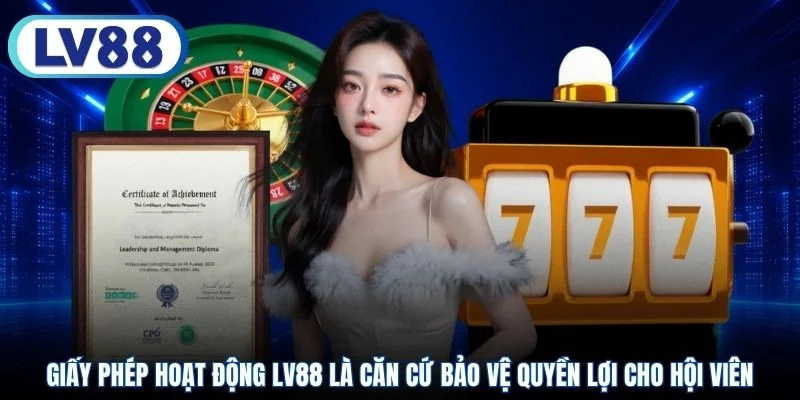 Giấy phép hoạt động LV88 là căn cứ bảo vệ quyền lợi cho hội viên