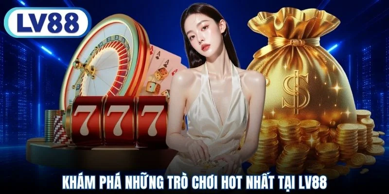 Khám phá những trò chơi hot nhất tại LV88