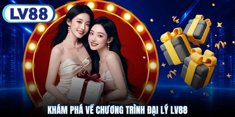 Khám phá về chương trình đại lý LV88