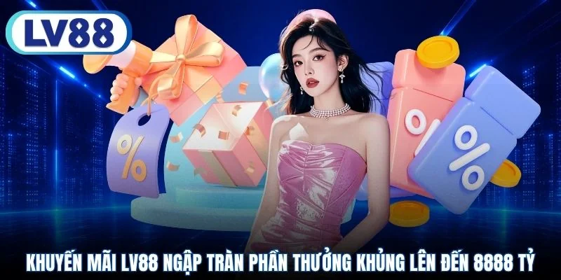 Khuyến mãi LV88 ngập tràn phần thưởng khủng lên đến 8888 tỷ