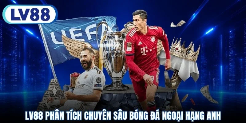 LV88 phân tích chuyên sâu bóng đá Ngoại Hạng Anh