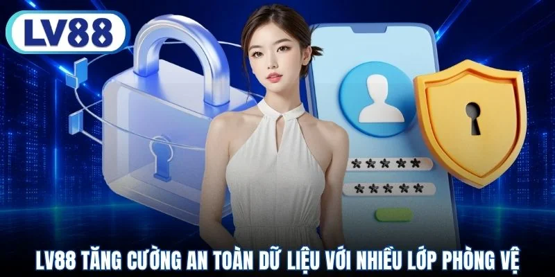 LV88 tăng cường an toàn dữ liệu với nhiều lớp phòng vệ