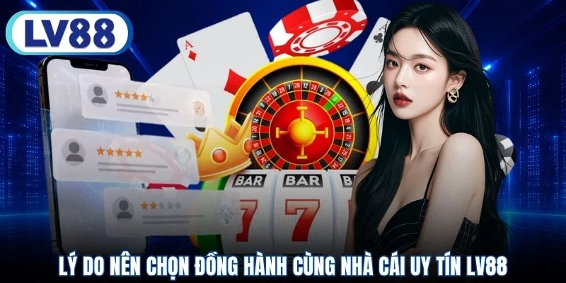 Lý do nên chọn đồng hành cùng nhà cái uy tín LV88