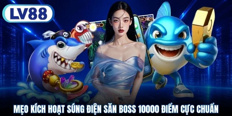 Mẹo kích hoạt súng điện săn boss 10000 điểm cực chuẩn