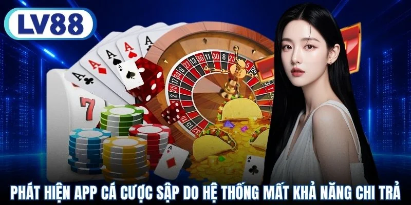 Phát hiện app cá cược sập do hệ thống mất khả năng chi trả
