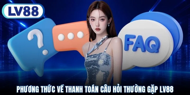 Phương thức về thanh toán câu hỏi thường gặp LV88