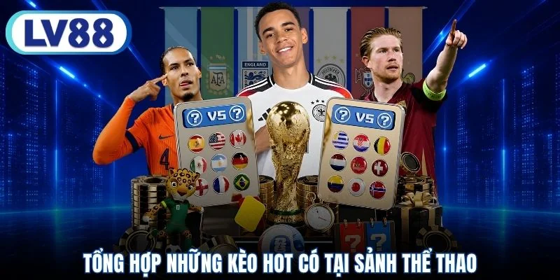 Tổng hợp những kèo hot có tại sảnh thể thao