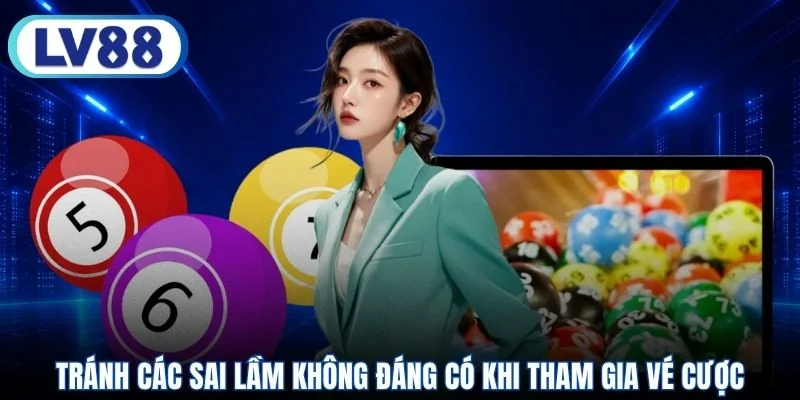 Tránh các sai lầm không đáng có khi tham gia vé cược